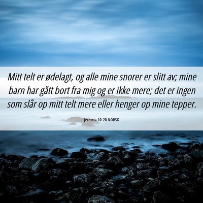 Picture 06 - Jeremia 10:20 NORSK - Mitt telt er ødelagt, og alle mine snorer er - Bible Verse Picture