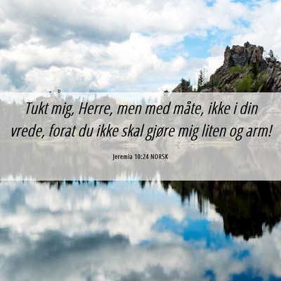 Picture 06 - Jeremia 10:24 NORSK - Tukt mig, Herre, men med måte, ikke i din vrede, - Bible Verse Picture