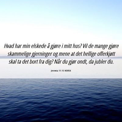 Picture 06 - Jeremia 11:15 NORSK - Hvad har min elskede å gjøre i mitt hus? Vil de - Bible Verse Picture