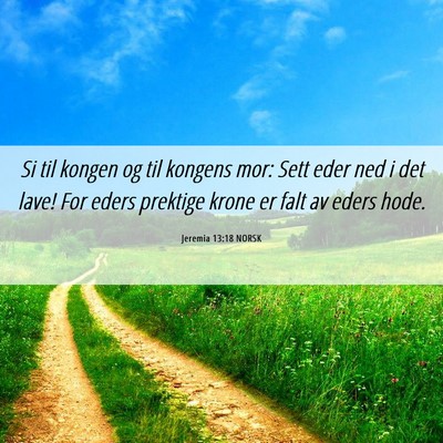 Picture 06 - Jeremia 13:18 NORSK - Si til kongen og til kongens mor: Sett eder ned i - Bible Verse Picture
