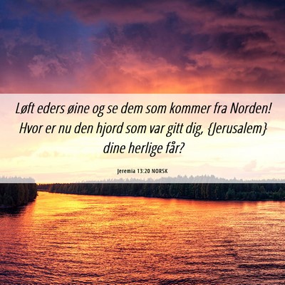 Picture 06 - Jeremia 13:20 NORSK - Løft eders øine og se dem som kommer fra - Bible Verse Picture