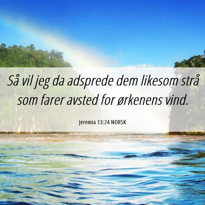 Picture 06 - Jeremia 13:24 NORSK - Så vil jeg da adsprede dem likesom strå som - Bible Verse Picture
