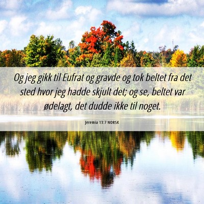 Picture 06 - Jeremia 13:7 NORSK - Og jeg gikk til Eufrat og gravde og tok beltet - Bible Verse Picture