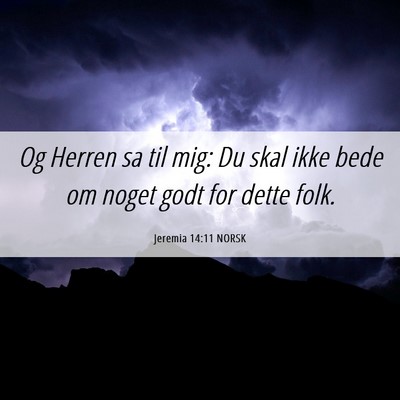 Picture 06 - Jeremia 14:11 NORSK - Og Herren sa til mig: Du skal ikke bede om noget - Bible Verse Picture