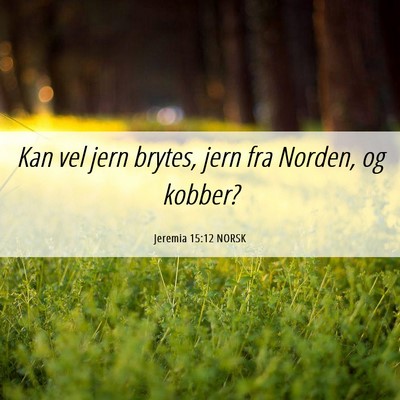 Picture 06 - Jeremia 15:12 NORSK - Kan vel jern brytes, jern fra Norden, og - Bible Verse Picture