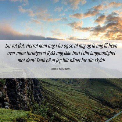 Picture 06 - Jeremia 15:15 NORSK - Du vet det, Herre! Kom mig i hu og se til mig og - Bible Verse Picture