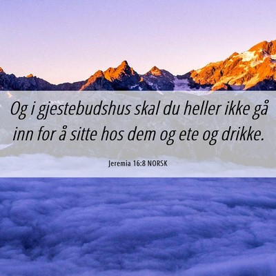 Picture 06 - Jeremia 16:8 NORSK - Og i gjestebudshus skal du heller ikke gå inn - Bible Verse Picture