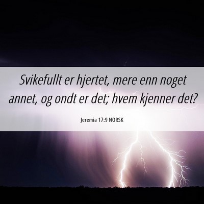 Picture 06 - Jeremia 17:9 NORSK - Svikefullt er hjertet, mere enn noget annet, og - Bible Verse Picture