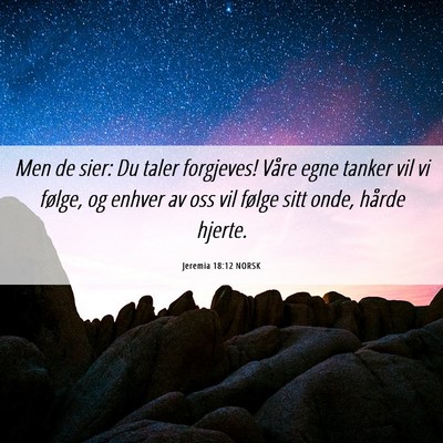 Picture 06 - Jeremia 18:12 NORSK - Men de sier: Du taler forgjeves! Våre egne - Bible Verse Picture