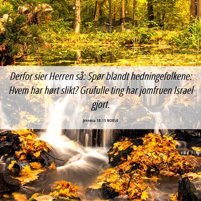 Picture 06 - Jeremia 18:13 NORSK - Derfor sier Herren så: Spør blandt - Bible Verse Picture