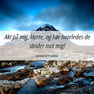 Picture 06 - Jeremia 18:19 NORSK - Akt på mig, Herre, og hør hvorledes de strider - Bible Verse Picture