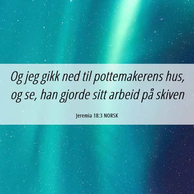 Picture 06 - Jeremia 18:3 NORSK - Og jeg gikk ned til pottemakerens hus, og se, han - Bible Verse Picture