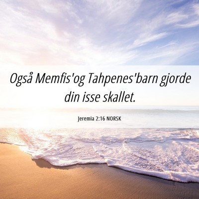 Picture 06 - Jeremia 2:16 NORSK - Også Memfis'og Tahpenes'barn gjorde din isse - Bible Verse Picture