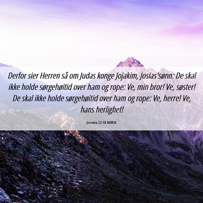 Picture 06 - Jeremia 22:18 NORSK - Derfor sier Herren så om Judas konge Jojakim, - Bible Verse Picture