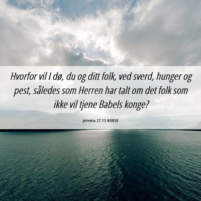 Picture 06 - Jeremia 27:13 NORSK - Hvorfor vil I dø, du og ditt folk, ved sverd, - Bible Verse Picture