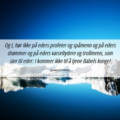Picture 06 - Jeremia 27:9 NORSK - Og I, hør ikke på eders profeter og spåmenn og - Bible Verse Picture