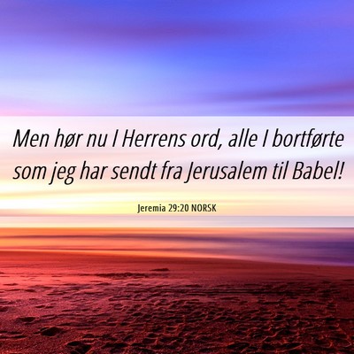 Picture 06 - Jeremia 29:20 NORSK - Men hør nu I Herrens ord, alle I bortførte som - Bible Verse Picture