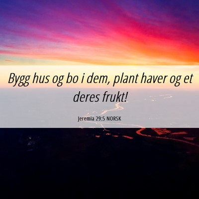 Picture 06 - Jeremia 29:5 NORSK - Bygg hus og bo i dem, plant haver og et deres - Bible Verse Picture