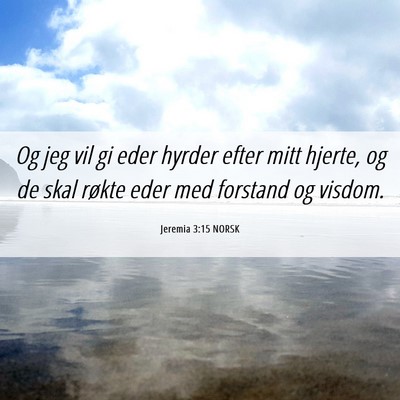 Picture 06 - Jeremia 3:15 NORSK - Og jeg vil gi eder hyrder efter mitt hjerte, og - Bible Verse Picture