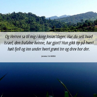 Picture 06 - Jeremia 3:6 NORSK - Og Herren sa til mig i kong Josias'dager: Har du - Bible Verse Picture