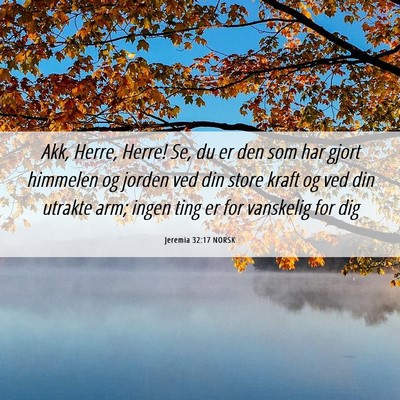 Picture 06 - Jeremia 32:17 NORSK - Akk, Herre, Herre! Se, du er den som har gjort - Bible Verse Picture