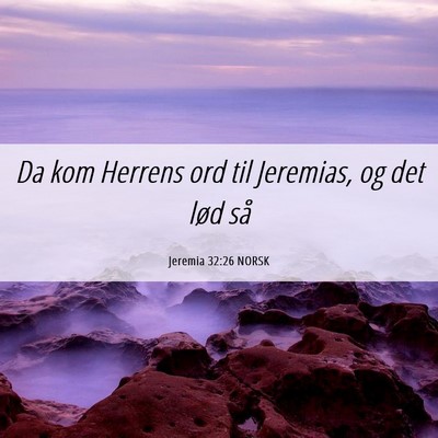 Picture 06 - Jeremia 32:26 NORSK - Da kom Herrens ord til Jeremias, og det lød - Bible Verse Picture