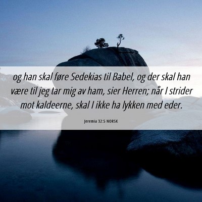 Picture 06 - Jeremia 32:5 NORSK - og han skal føre Sedekias til Babel, og der skal - Bible Verse Picture