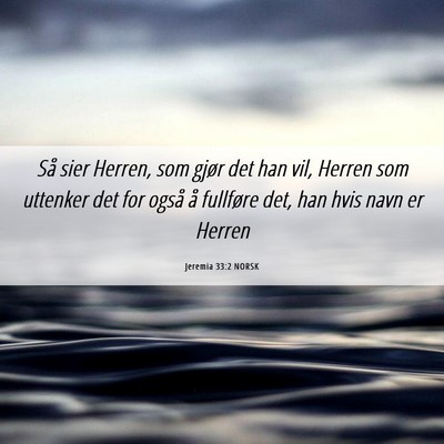 Picture 06 - Jeremia 33:2 NORSK - Så sier Herren, som gjør det han vil, Herren - Bible Verse Picture