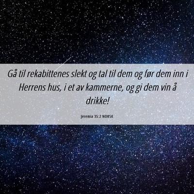 Picture 06 - Jeremia 35:2 NORSK - Gå til rekabittenes slekt og tal til dem og før - Bible Verse Picture