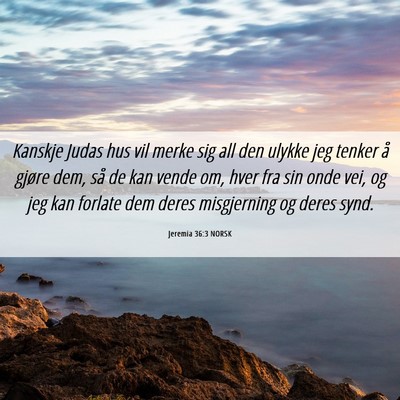 Picture 06 - Jeremia 36:3 NORSK - Kanskje Judas hus vil merke sig all den ulykke - Bible Verse Picture