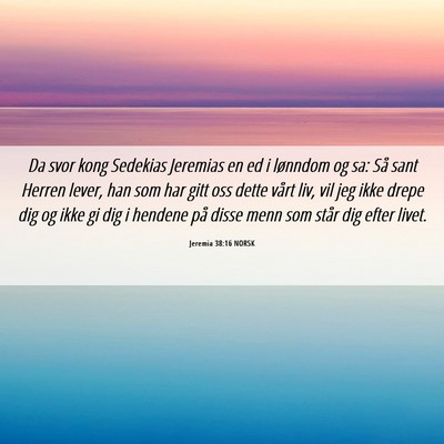 Picture 06 - Jeremia 38:16 NORSK - Da svor kong Sedekias Jeremias en ed i lønndom - Bible Verse Picture