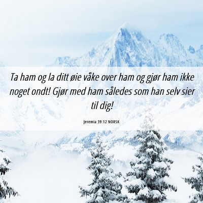 Picture 06 - Jeremia 39:12 NORSK - Ta ham og la ditt øie våke over ham og gjør - Bible Verse Picture