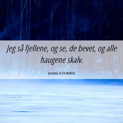 Picture 06 - Jeremia 4:24 NORSK - Jeg så fjellene, og se, de bevet, og alle - Bible Verse Picture