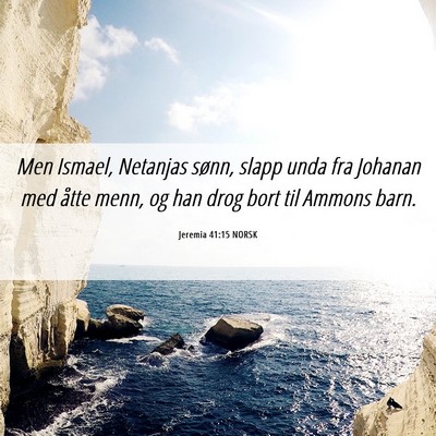 Picture 06 - Jeremia 41:15 NORSK - Men Ismael, Netanjas sønn, slapp unda fra - Bible Verse Picture