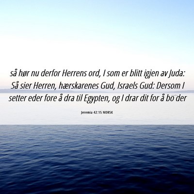 Picture 06 - Jeremia 42:15 NORSK - så hør nu derfor Herrens ord, I som er blitt - Bible Verse Picture