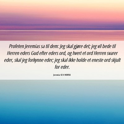 Picture 06 - Jeremia 42:4 NORSK - Profeten Jeremias sa til dem: Jeg skal gjøre - Bible Verse Picture
