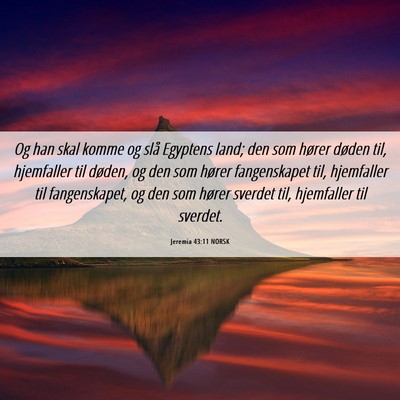 Picture 06 - Jeremia 43:11 NORSK - Og han skal komme og slå Egyptens land; den som - Bible Verse Picture