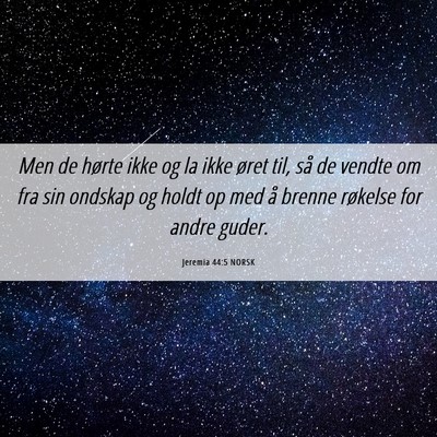 Picture 06 - Jeremia 44:5 NORSK - Men de hørte ikke og la ikke øret til, så de - Bible Verse Picture