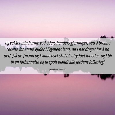 Picture 06 - Jeremia 44:8 NORSK - og vekker min harme ved eders henders gjerninger, - Bible Verse Picture