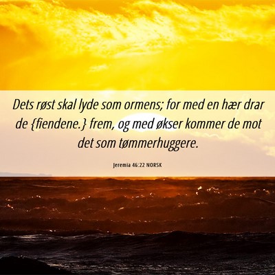 Picture 06 - Jeremia 46:22 NORSK - Dets røst skal lyde som ormens; for med en hær - Bible Verse Picture
