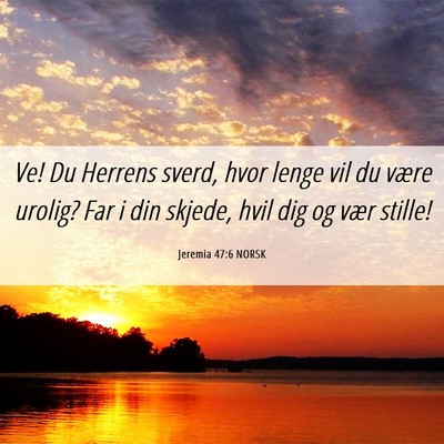 Picture 06 - Jeremia 47:6 NORSK - Ve! Du Herrens sverd, hvor lenge vil du være - Bible Verse Picture