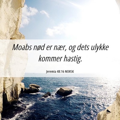 Picture 06 - Jeremia 48:16 NORSK - Moabs nød er nær, og dets ulykke kommer - Bible Verse Picture