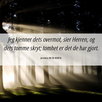 Picture 06 - Jeremia 48:30 NORSK - Jeg kjenner dets overmot, sier Herren, og dets - Bible Verse Picture