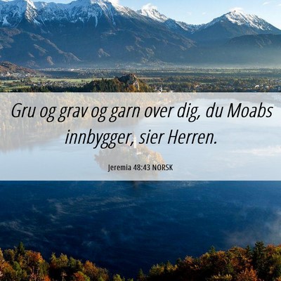 Picture 06 - Jeremia 48:43 NORSK - Gru og grav og garn over dig, du Moabs innbygger, - Bible Verse Picture