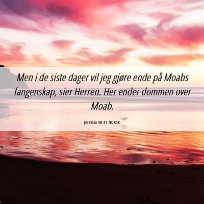 Picture 06 - Jeremia 48:47 NORSK - Men i de siste dager vil jeg gjøre ende på - Bible Verse Picture
