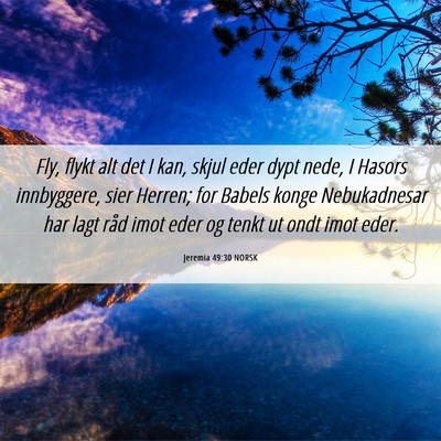 Picture 06 - Jeremia 49:30 NORSK - Fly, flykt alt det I kan, skjul eder dypt nede, I - Bible Verse Picture