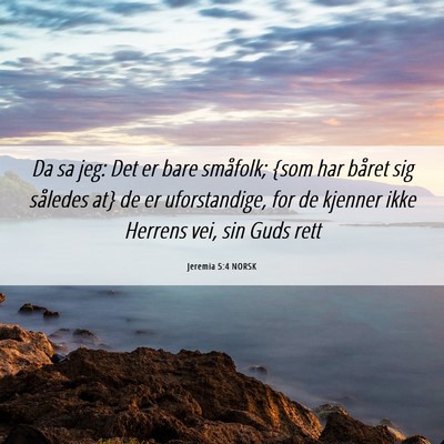 Picture 06 - Jeremia 5:4 NORSK - Da sa jeg: Det er bare småfolk; {som har båret - Bible Verse Picture