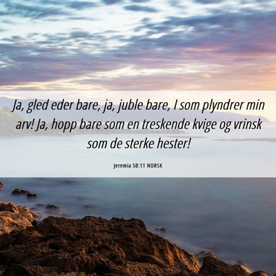 Picture 06 - Jeremia 50:11 NORSK - Ja, gled eder bare, ja, juble bare, I som - Bible Verse Picture