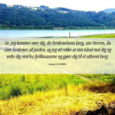 Picture 06 - Jeremia 51:25 NORSK - Se, jeg kommer over dig, du fordervelsens berg, - Bible Verse Picture