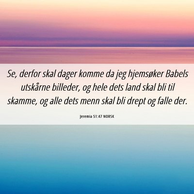 Picture 06 - Jeremia 51:47 NORSK - Se, derfor skal dager komme da jeg hjemsøker - Bible Verse Picture